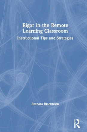 Rigor in the Remote Learning Classroom: Instructional Tips and Strategies by Barbara Blackburn 9780367615468