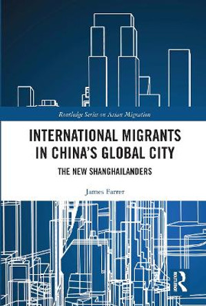 International Migrants in China's Global City: The New Shanghailanders by James Farrer 9780367662899