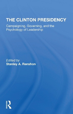 The Clinton Presidency: Campaigning, Governing, And The Psychology Of Leadership by Stanley Renshon 9780367306366