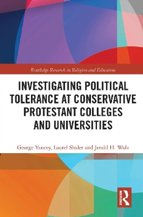 Investigating Political Tolerance at Conservative Protestant Colleges and Universities by George Yancey 9780367661120