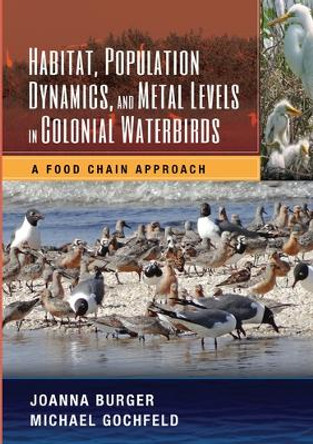 Habitat, Population Dynamics, and Metal Levels in Colonial Waterbirds: A Food Chain Approach by Joanna Burger 9780367574765