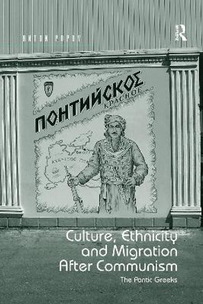 Culture, Ethnicity and Migration After Communism: The Pontic Greeks by Anton Popov 9780367596415