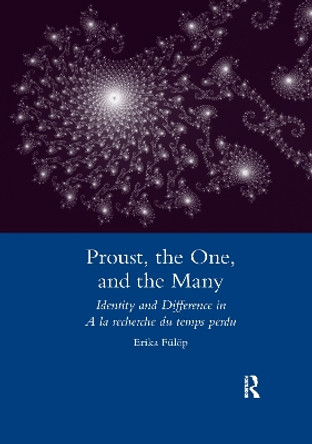 Proust, the One, and the Many: Identity and Difference in A La Recherche Du Temps Perdu by Erika Fulop 9780367603069