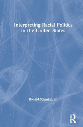 Interpreting Racial Politics in the United States by Ronald Schmidt, Sr. 9781138204317