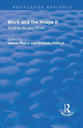 Work and the Image: Volume 2: Work in Modern Times - Visual Mediations and Social Processes by Valerie Mainz 9781138730427