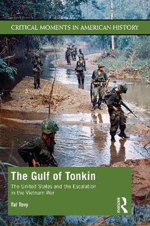 The Gulf of Tonkin: The United States and the Escalation in the Vietnam War by Tal Tovy 9781138912199
