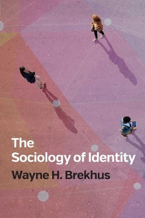 The Sociology of Identity – Authenticity, Multidimensionality, and Mobility by Brekhus 9781509534807