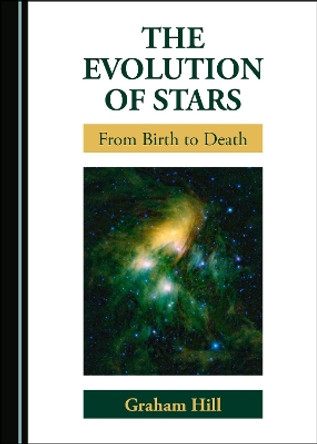 The Evolution of Stars: From Birth to Death by Graham Hill 9781527550520