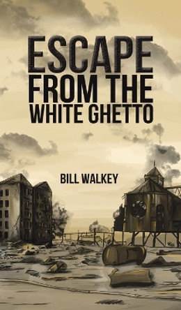 Escape from the White Ghetto by Bill Walkey 9781645756309