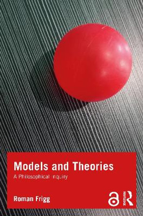 Models and Theories: A Philosophical Inquiry by Roman Frigg 9781844654918