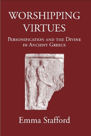 Worshipping Virtues: Personification and the Divine in Ancient Greece by Emma Stafford 9781914535291