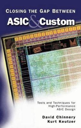 Closing the Gap Between ASIC & Custom: Tools and Techniques for High-Performance ASIC Design by David Chinnery 9781402071133