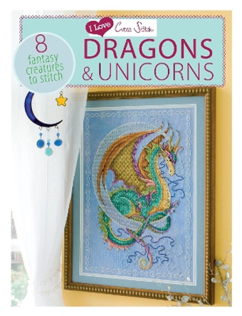 I Love Cross Stitch - Dragons & Unicorns: 8 Fantasy creatures to stitch by Various 9781446303412