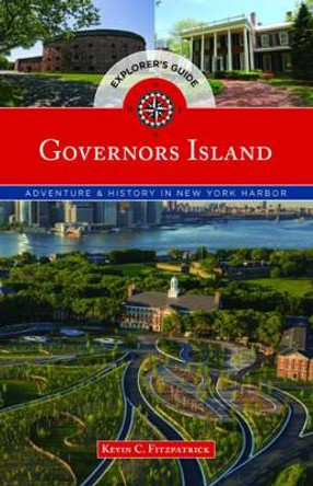 Governors Island Explorer's Guide: Adventure & History in New York Harbor by Kevin C. Fitzpatrick 9781493019663