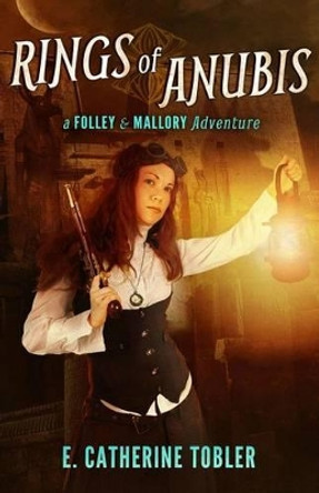 Rings of Anubis: A Folley & Mallory Adventure E. Catherine Tobler 9781607015208