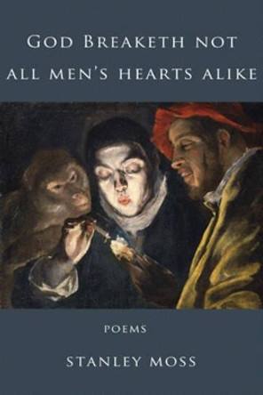 God Breaketh Not All Men's Hearts Alike: New & Later Collected Poems by Stanley Moss 9781609803452