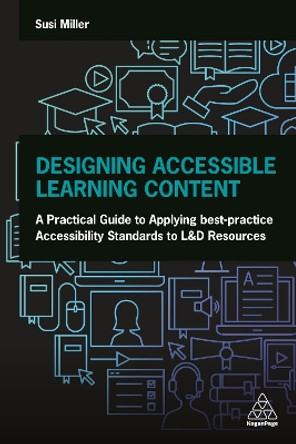 Designing Accessible Learning Content: A Practical Guide to Applying best-practice Accessibility Standards to L&D Resources by Susi Miller 9781789668056