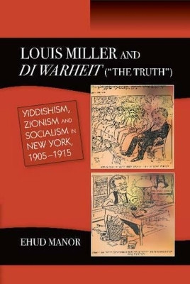 Louis Miller & Di Warheit ("THE TRUTH"): Yiddishism, Zionism & Socialism in New York, 1905-1915 by Ehud Manor 9781845195496