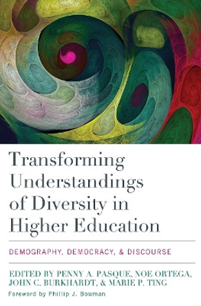 Transforming Understandings of Diversity in Higher Education: Demography, Democracy, & Discourse by Penny A. Pasque 9781620363768