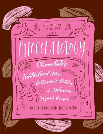 Chocolatology: Chocolates Fantastical Lore, Bittersweet History, & Delicious (Vegan) Recipes by Darin Wick 9781621062899