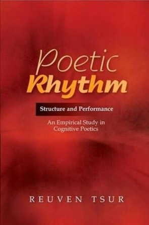 Poetic Rhythm: Structure & Performance - An Empirical Study in Cognitive Poetics by Reuven Tsur 9781845195243