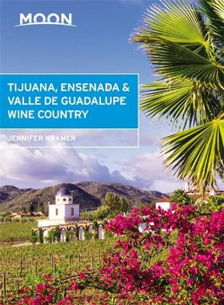 Moon Tijuana, Ensenada & Valle de Guadalupe Wine Country (First Edition) by Jennifer Kramer 9781640497726