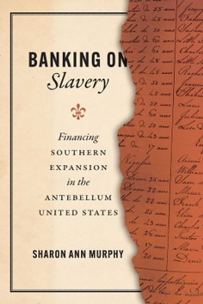 Banking on Slavery: Financing Southern Expansion in the Antebellum United States by Sharon Ann Murphy 9780226825137