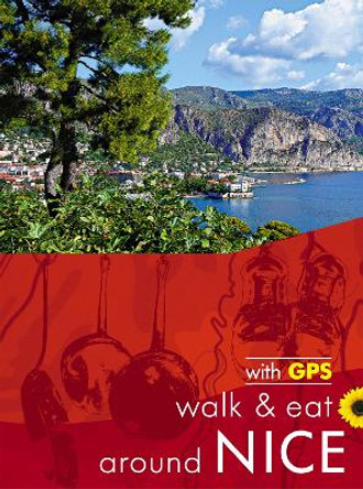 Walk & Eat Around Nice: Walks, restaurants and recipes by John and Pat Underwood 9781856915328