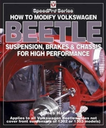 How to Modify Volkswagon Beetle Suspension, Brakes & Chassis for High Performance by James Hale 9781903706992