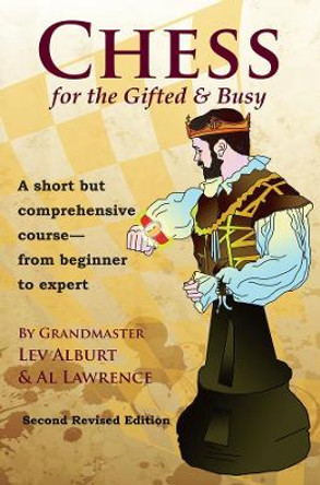 Chess for the Gifted & Busy: A Short But Comprehensive Course From Beginner to Expert - Second Revised Edition by Lev Alburt 9781889323282