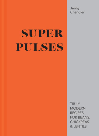 Super Pulses: Truly modern recipes for beans, chickpeas & lentils by Jenny Chandler 9781911624127