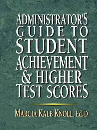 Administrator's Guide to Student Achievement & Higher Test Scores by Marcia Kalb Knoll 9780130923370