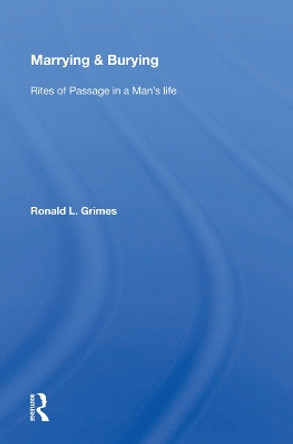 Marrying & Burying: Rites Of Passage In A Man's Life by Ronald L. Grimes 9780367009984