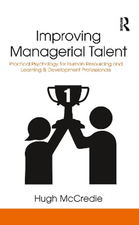 Improving Managerial Talent: Practical Psychology for Human Resourcing and Learning & Development Professionals by Hugh McCredie 9780367787684
