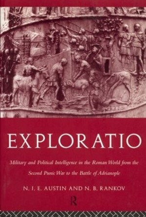 Exploratio: Military & Political Intelligence in the Roman World from the Second Punic War to the Battle of Adrianople by N. J. E. Austin 9780415183017