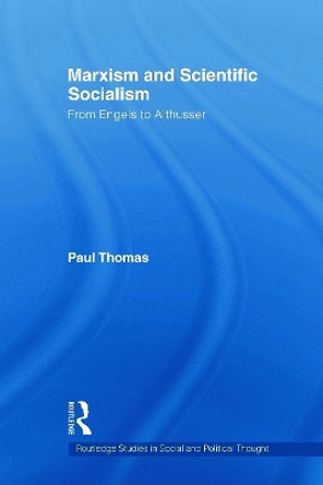 Marxism & Scientific Socialism: From Engels to Althusser by Paul Thomas 9780415779166