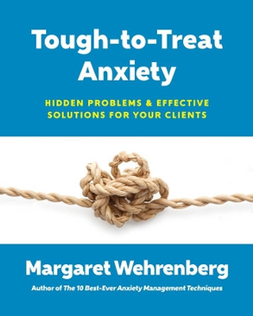 Tough-to-Treat Anxiety: Hidden Problems & Effective Solutions for Your Clients by Margaret Wehrenberg 9780393711028