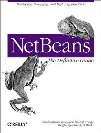 NetBeans: The Definitive Guide: Developing, Debugging & Deploying Java Code by Tim Boudreau 9780596002800