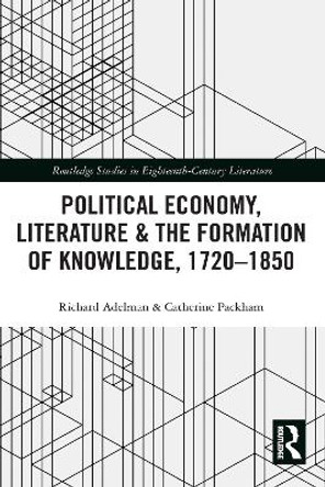 Political Economy, Literature & the Formation of Knowledge, 1720-1850 by Richard Adelman 9781032095684
