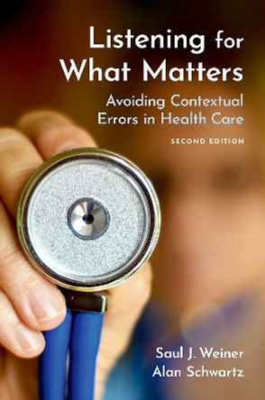 Listening for What Matters: Avoiding Contextual Errors in Health Care by Saul J. Weiner, MD 9780197588109