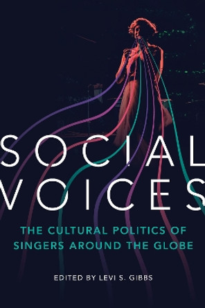 Social Voices: The Cultural Politics of Singers around the Globe by Levi S. Gibbs 9780252045240