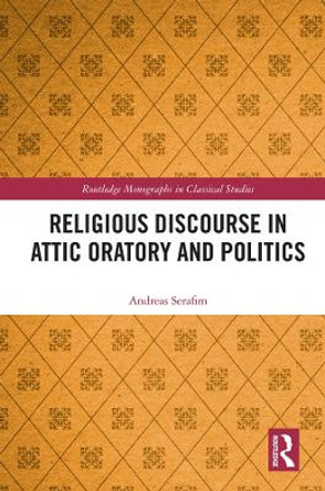 Religious Discourse in Attic Oratory and Politics by Andreas Serafim 9780367610845