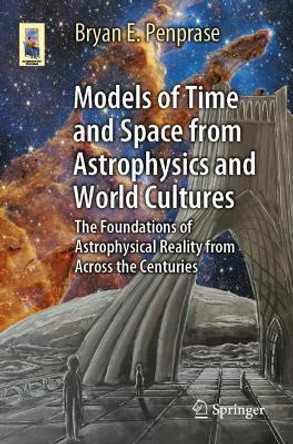 Models of Time and Space from Astrophysics and World Cultures: The Foundations of Astrophysical Reality from Across the Centuries by Bryan E. Penprase 9783031278891