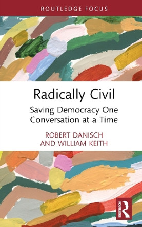 Radically Civil: Saving Democracy One Conversation at a Time by Robert Danisch 9781032576930