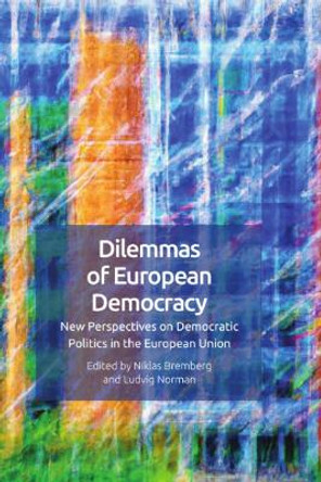 Dilemmas of European Democracy: New Perspectives on Democratic Politics in the European Union by Niklas Bremberg 9781399511933