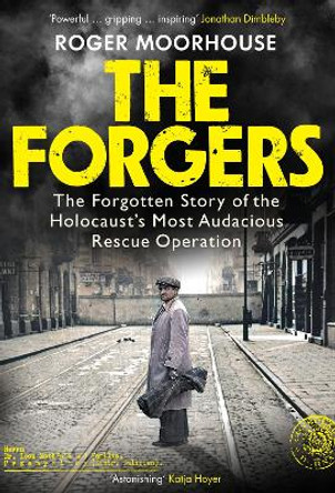 The Forgers: The Forgotten Story of the Holocaust’s Most Audacious Rescue Operation by Roger Moorhouse 9781847926760