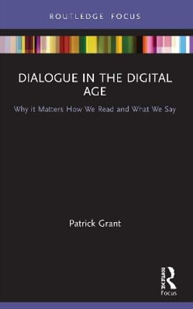 Dialogue in the Digital Age: Why it Matters How We Read and What We Say by Patrick Grant 9780367689674