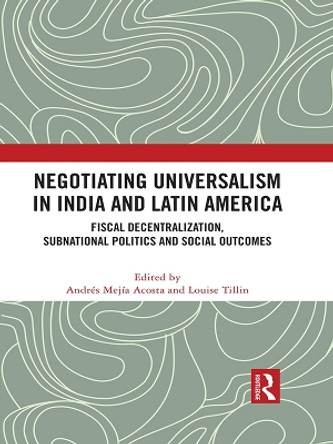 Negotiating Universalism in India and Latin America: Fiscal Decentralization, Subnational Politics and Social Outcomes by Andres Mejia-Acosta 9780367709419