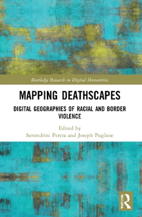 Mapping Deathscapes: Digital Geographies of Racial and Border Violence by Suvendrini Perera 9781032060750