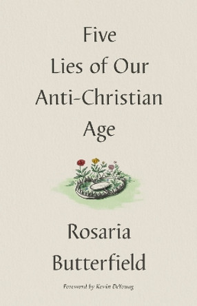 Five Lies of Our Anti-Christian Age by Rosaria Butterfield 9781433573538